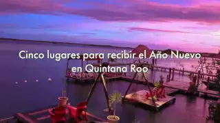 Los mejores escenarios para recibir el Año Nuevo están en Quintana Roo