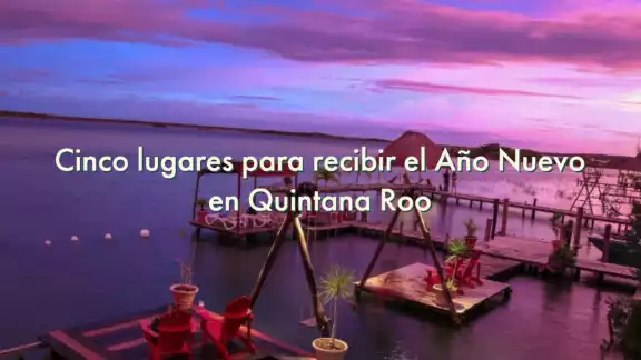 Los mejores escenarios para recibir el Año Nuevo están en Quintana Roo