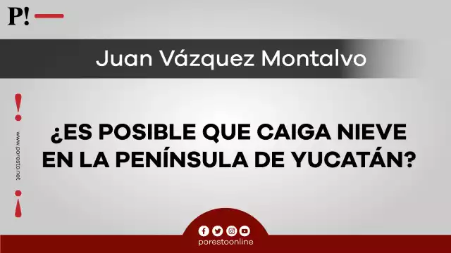 ¿Es posible que caiga nieve en la Península de Yucatán?