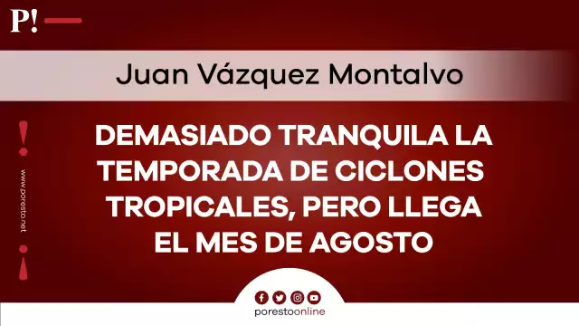 Demasiada tranquila la temporada de ciclones tropicales, pero llega el mes de agosto