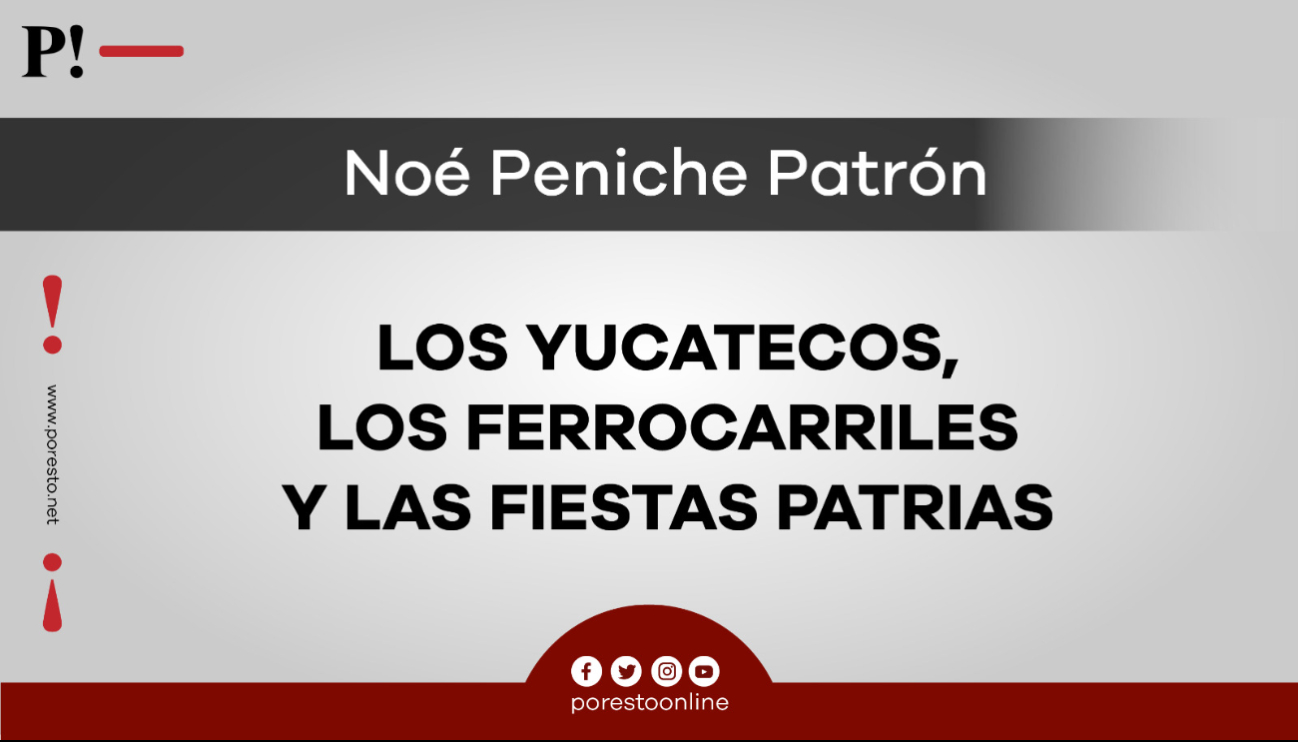Los yucatecos, los ferrocarriles y las fiestas patrias Los yucatecos, los ferrocarriles y las fiestas patrias
