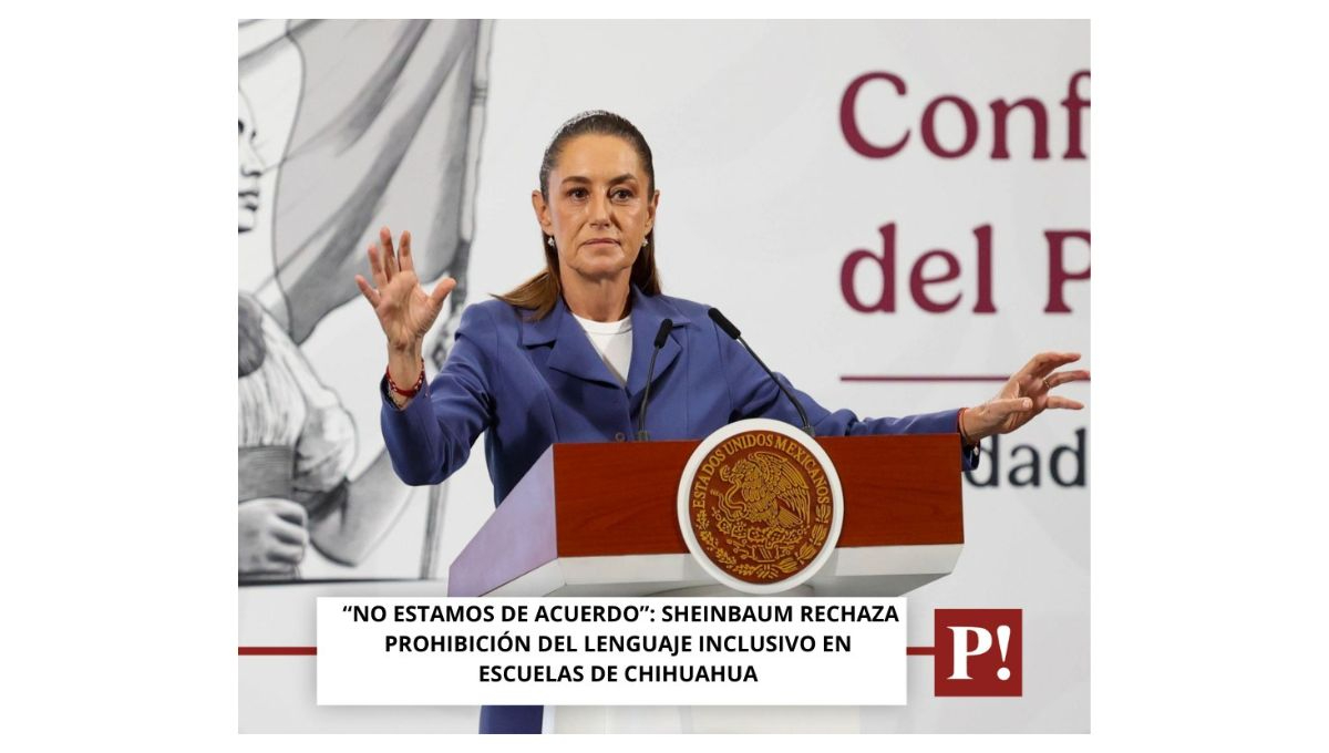 La presidenta de México rechazó la prohibición del uso de lenguaje inclusivo en Chihuahua