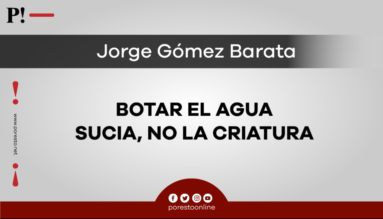 Botar el agua sucia, no la criatura