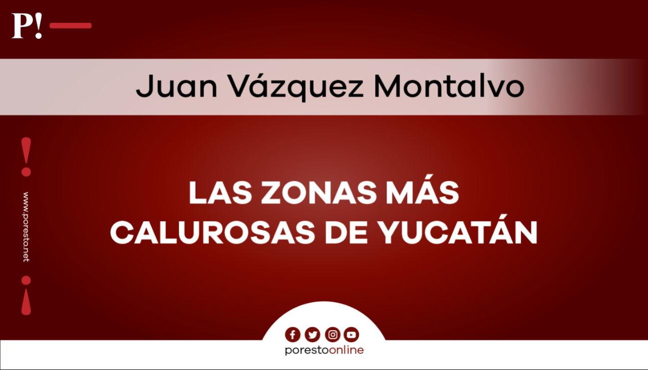 Las zonas más calurosas del estado de Yucatán