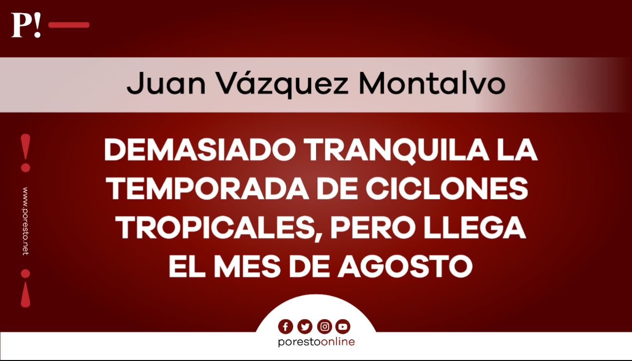 Demasiada tranquila la temporada de ciclones tropicales, pero llega el mes de agosto