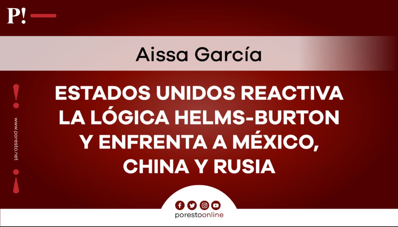 Estados Unidos reactiva la lógica Helms-Burton y enfrenta a México, China y Rusia
